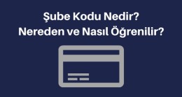 Şube Kodu Nedir? Nerede Yazar? Şube Kodu Öğrenme