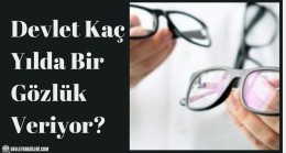 Devlet Kaç Yılda Bir Gözlük Veriyor?