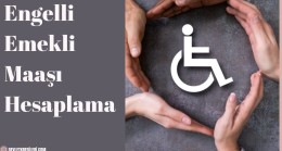Engelli Emekli Maaşı Hesaplama