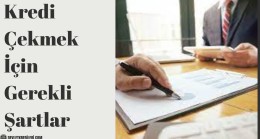 Kredi Çekmek İçin Gerekli Şartlar