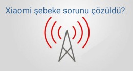 Xiaomi Şebeke Sorunu