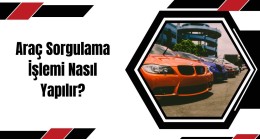 Araç Sorgulama İşlemi Nasıl Yapılır?