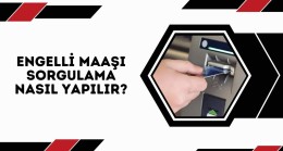 Engelli Maaşı Sorgulama Nasıl Yapılır?
