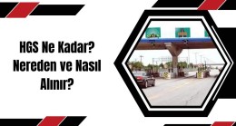 HGS Ne Kadar? Nereden ve Nasıl Alınır?
