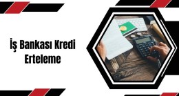 İş Bankası Kredi Erteleme