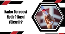 Kadro Derecesi Nedir? Nasıl Yükselir?