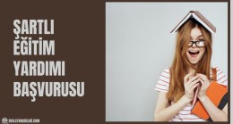 Şartlı Eğitim Yardımı Başvurusu Nasıl Yapılır? Başvurular Başladı