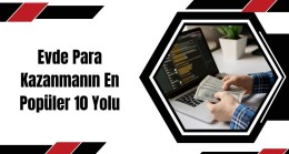 Evde Para Kazanmanın En Popüler 10 Yolu