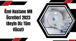 Özel Hastane MR Ücretleri 2023 (Beyin Diz Tüm Vücut)