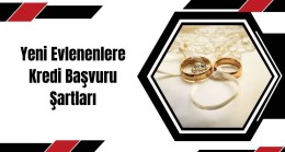 Yeni Evlenenlere Kredi Başvuru Şartları Nelerdir? 100 Bin TL Kredi Ne Zaman Verilecek? Başvuru Formu