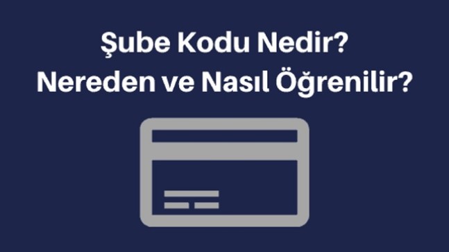 Şube Kodu Nedir? Nerede Yazar? Şube Kodu Öğrenme