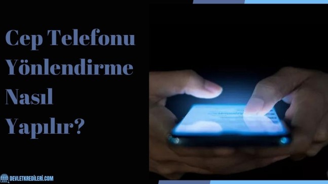 Cep Telefonu Yönlendirme Nasıl Yapılır?