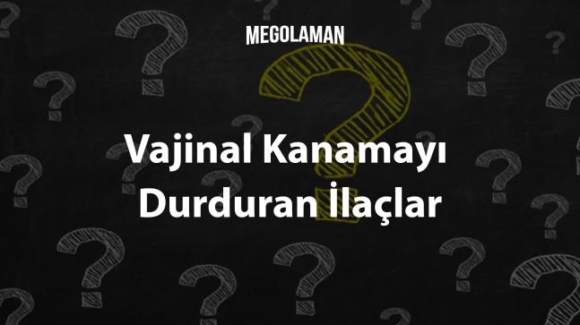 Vajinal Kanamayı Durduran İlaçlar