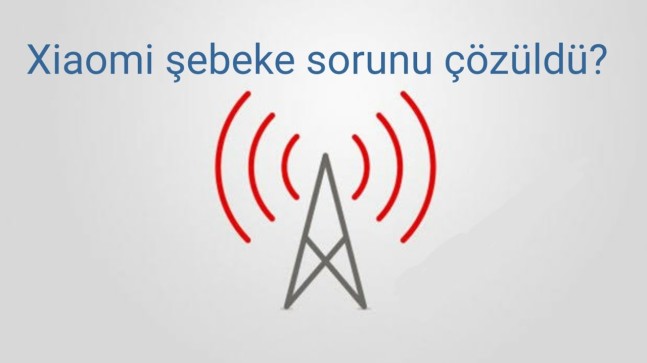 Xiaomi Şebeke Sorunu