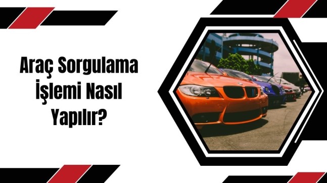 Araç Sorgulama İşlemi Nasıl Yapılır?
