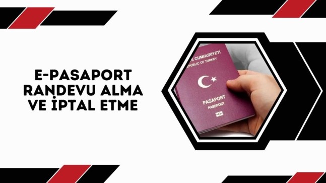 E-Pasaport Randevu Alma ve İptal Etme