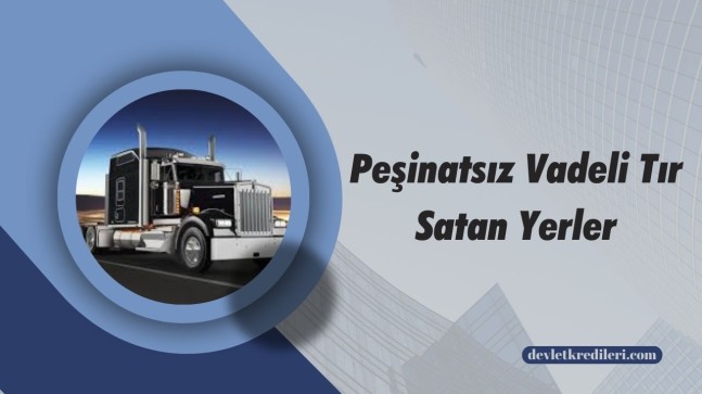 Peşinatsız Vadeli Tır Satan Yerler