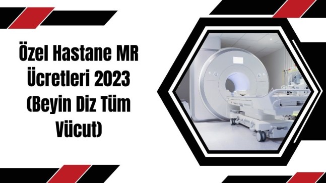 Özel Hastane MR Ücretleri 2023 (Beyin Diz Tüm Vücut)