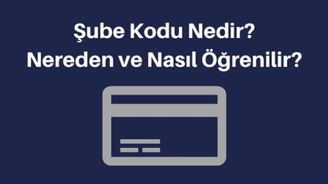 Şube Kodu Nedir? Nerede Yazar? Şube Kodu Öğrenme