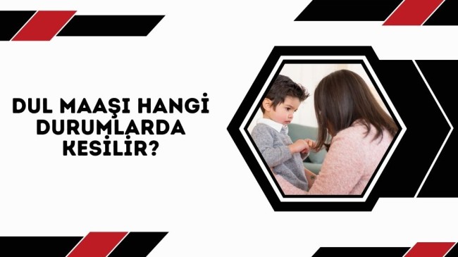 Dul Maaşı Hangi Durumlarda Kesilir? 2023