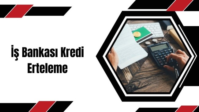 İş Bankası Kredi Erteleme