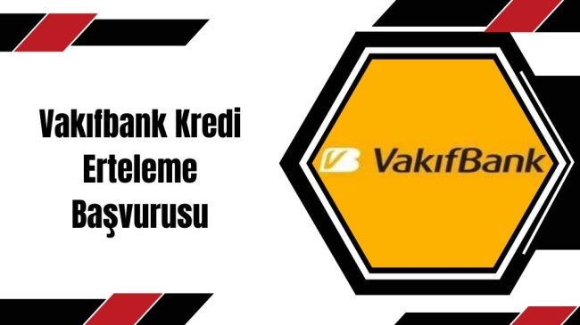 Vakıfbank Kredi Erteleme Başvurusu