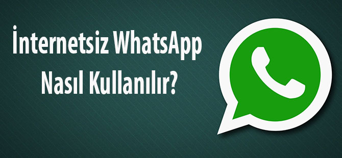 Whatsapp İnternetsiz Nasıl Kullanılır?