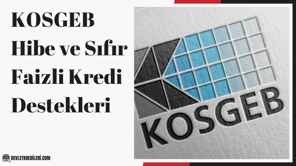 KOSGEB Hibe ve Sıfır Faizli Kredi Destekleri