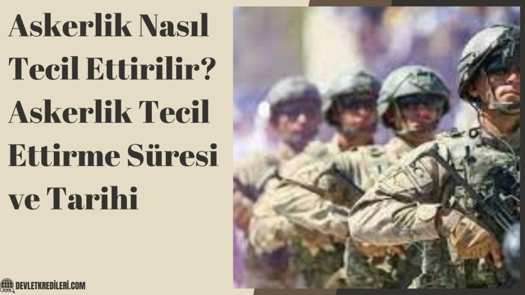 Askerlik Nasıl Tecil Ettirilir? Askerlik Tecil Ettirme Süresi ve Tarihi