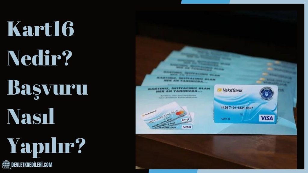 Kart16 Nedir? Başvuru Nasıl Yapılır? Limiti Ne Kadar