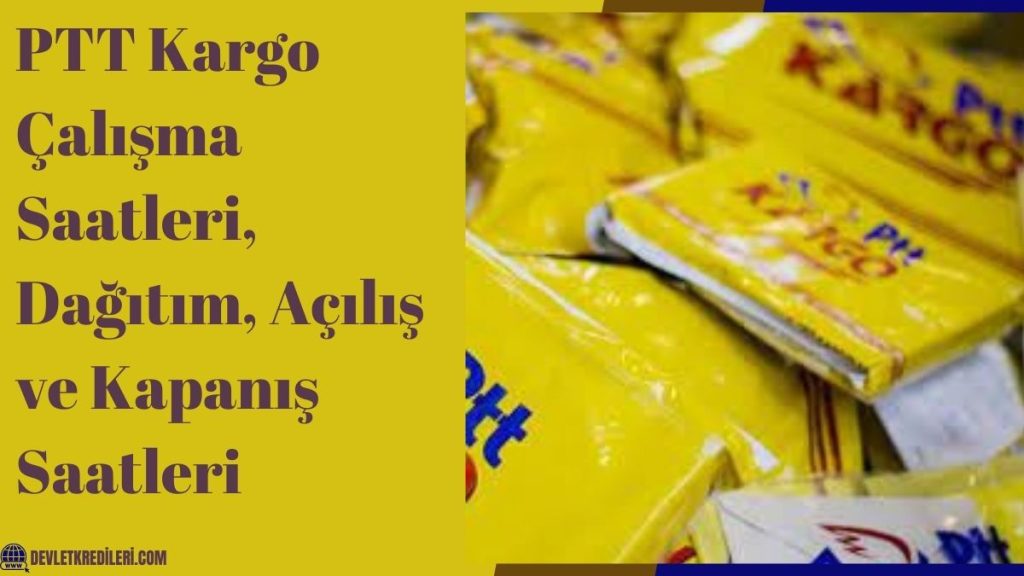 PTT Kargo Çalışma Saatleri, Dağıtım, Açılış ve Kapanış Saatleri