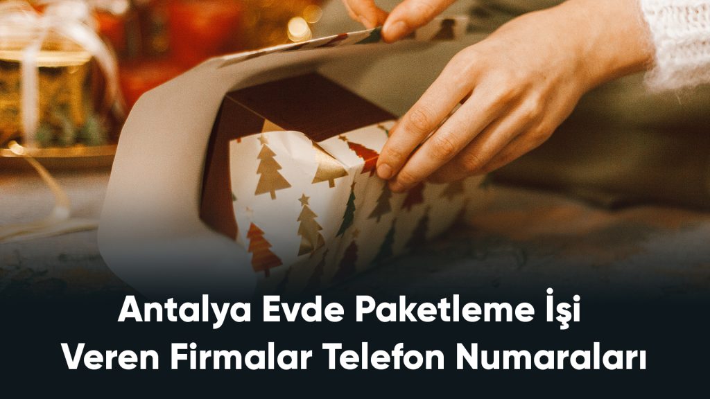 Antalya Evde Paketleme İşi Veren Firmalar Telefon Numaraları