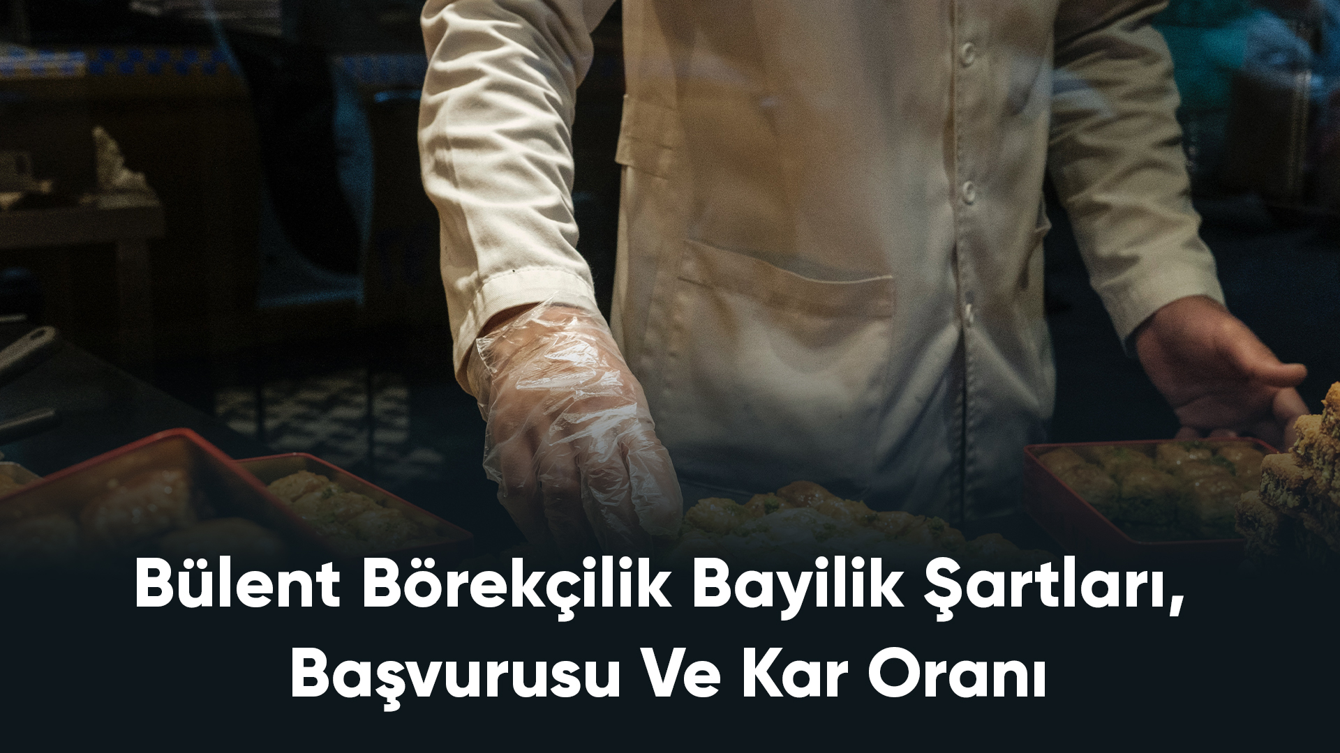 Bülent Börekçilik Bayilik Şartları, Başvurusu Ve Kar Oranı