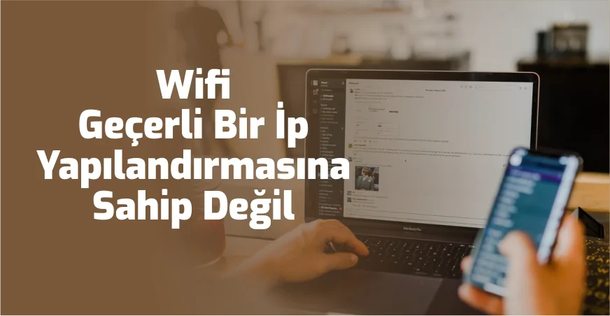 Wifi Gecerli Bir IP Yapilandirmasina Sahip Degil