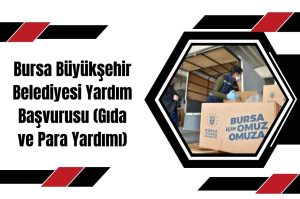 Bursa Büyükşehir Belediyesi Yardım Başvurusu (Gıda ve Para Yardımı)