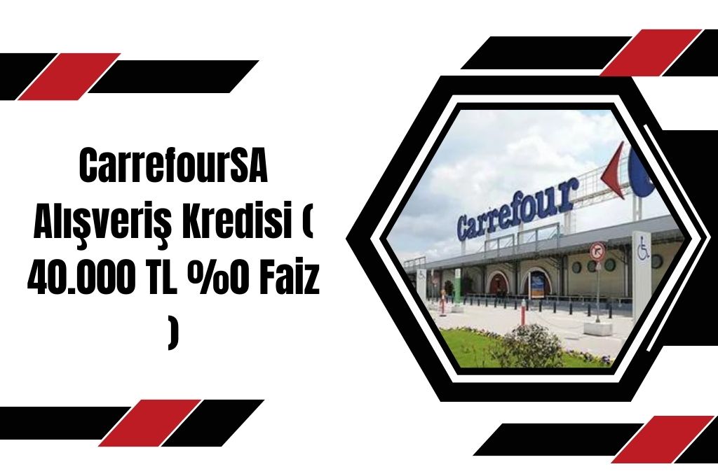 CarrefourSA Alışveriş Kredisi ( 40.000 TL %0 Faiz )