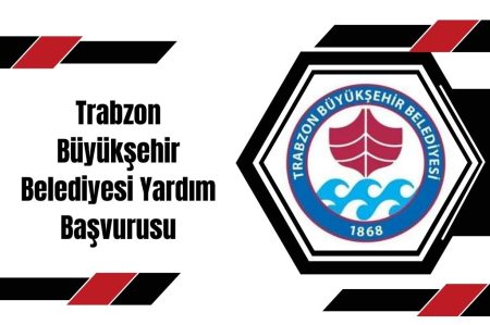 Trabzon Büyükşehir Belediyesi Yardım Başvurusu